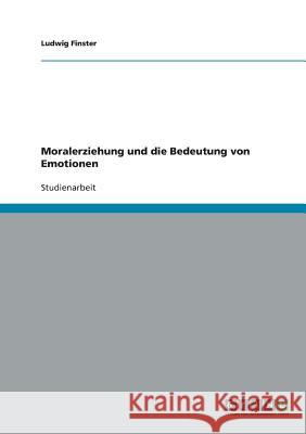 Moralerziehung und die Bedeutung von Emotionen Ludwig Finster 9783638917162 Grin Verlag