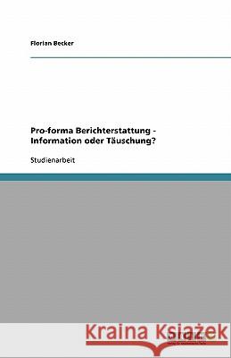 Pro-forma Berichterstattung - Information oder Täuschung? Florian Becker 9783638917582 Grin Verlag
