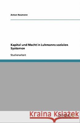 Kapital und Macht in Luhmanns sozialen Systemen Anton Reumann 9783638917636 Grin Verlag