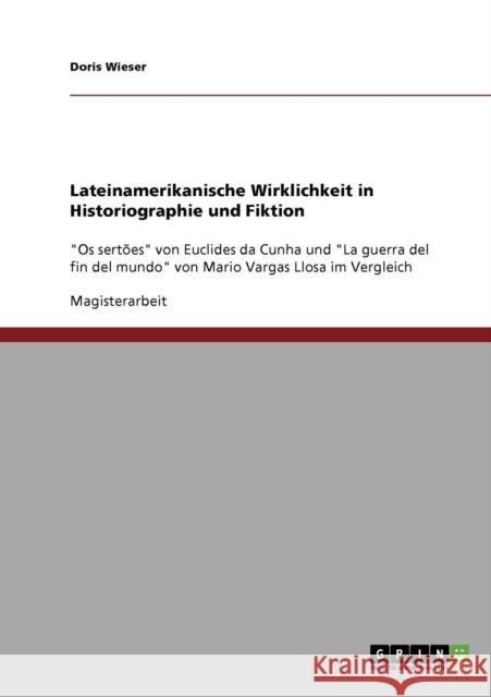 Lateinamerikanische Wirklichkeit in Historiographie und Fiktion: Os sertões von Euclides da Cunha und La guerra del fin del mundo von Mario Vargas Llo Wieser, Doris 9783638917926
