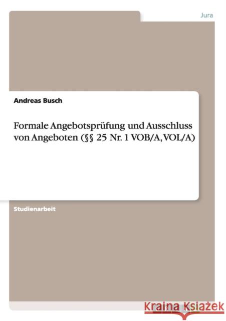 Formale Angebotsprüfung und Ausschluss von Angeboten (§§ 25 Nr. 1 VOB/A, VOL/A) Busch, Andreas 9783638918114 Grin Verlag