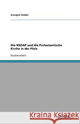 Die NSDAP und die Protestantische Kirche in der Pfalz Annegret Stalder 9783638918480