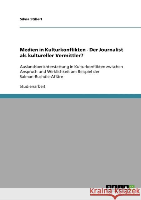 Medien in Kulturkonflikten - Der Journalist als kultureller Vermittler?: Auslandsberichterstattung in Kulturkonflikten zwischen Anspruch und Wirklichk Stillert, Silvia 9783638918565 Grin Verlag