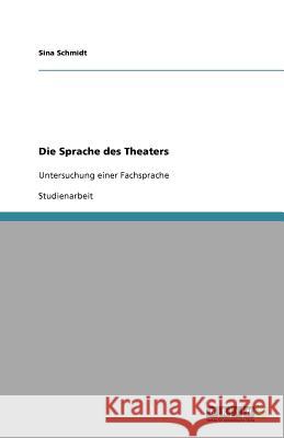 Die Sprache des Theaters: Untersuchung einer Fachsprache Schmidt, Sina 9783638918640 Grin Verlag