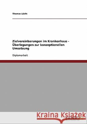 Zielvereinbarungen im Krankenhaus. Überlegungen zur konzeptionellen Umsetzung Lücht, Thomas 9783638918718