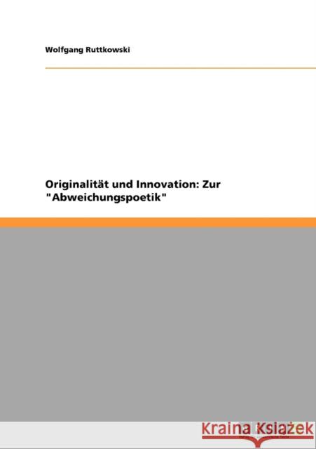 Originalität und Innovation: Zur Abweichungspoetik Ruttkowski, Wolfgang 9783638919418 Grin Verlag