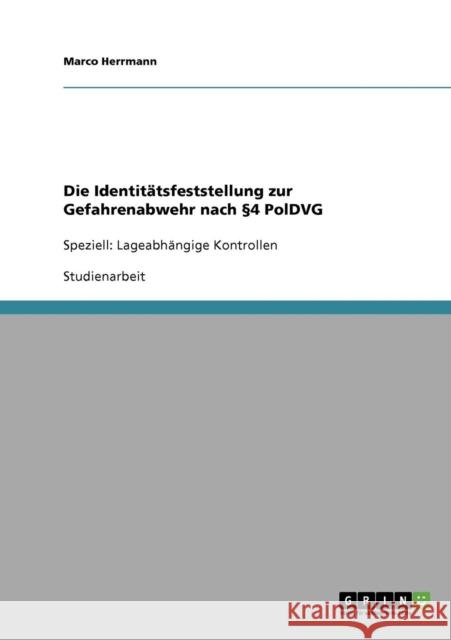 Die Identitätsfeststellung zur Gefahrenabwehr nach §4 PolDVG: Speziell: Lageabhängige Kontrollen Herrmann, Marco 9783638919920