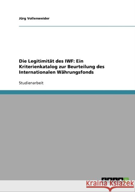 Die Legitimität des IWF: Ein Kriterienkatalog zur Beurteilung des Internationalen Währungsfonds Vollenweider, Jürg 9783638919968 Grin Verlag