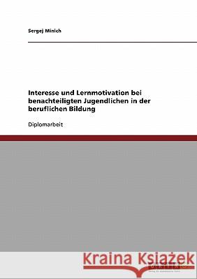 Interesse und Lernmotivation bei benachteiligten Jugendlichen in der beruflichen Bildung Minich, Sergej 9783638919982