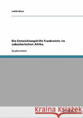 Die Entwicklungshilfe Frankreichs im subsaharischen Afrika Judith Blum 9783638920841 Grin Verlag