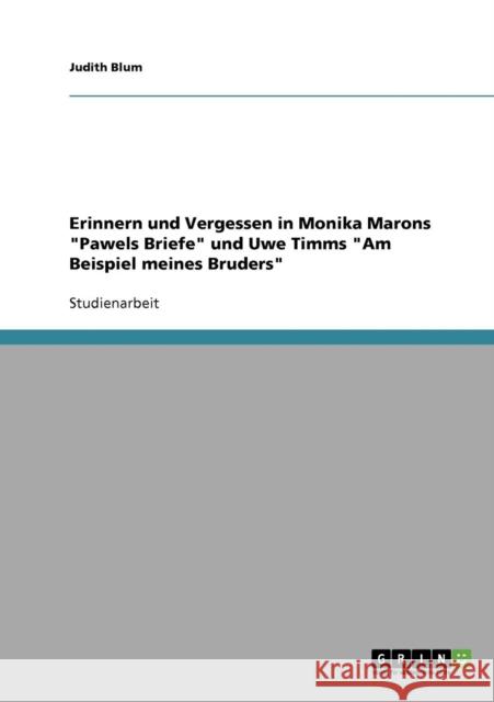 Erinnern und Vergessen in Monika Marons Pawels Briefe und Uwe Timms Am Beispiel meines Bruders Judith Blum 9783638920889 Grin Verlag