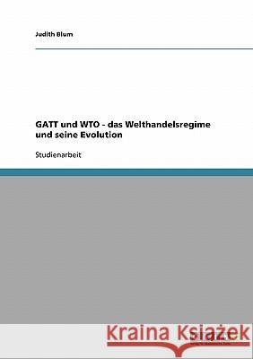GATT und WTO - das Welthandelsregime und seine Evolution Judith Blum 9783638920919 Grin Verlag