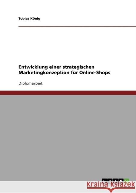 Entwicklung einer strategischen Marketingkonzeption für Online-Shops König, Tobias 9783638921152 Grin Verlag