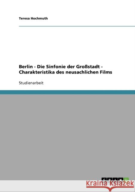 Charakteristika des neusachlichen Films: Berlin - Die Sinfonie der Großstadt Hochmuth, Teresa 9783638921701 Grin Verlag