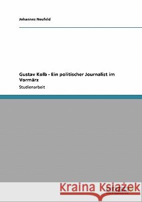 Gustav Kolb - Ein politischer Journalist im Vormärz Johannes Neufeld 9783638921800