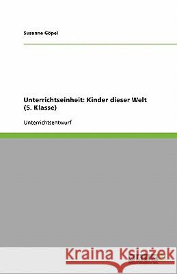 Unterrichtseinheit: Kinder dieser Welt (5. Klasse) Susanne Gopel 9783638922470