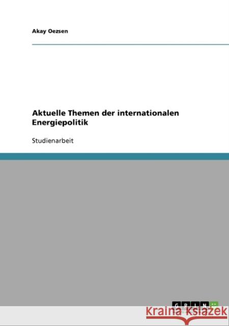 Aktuelle Themen der internationalen Energiepolitik Akay Oezsen 9783638922753