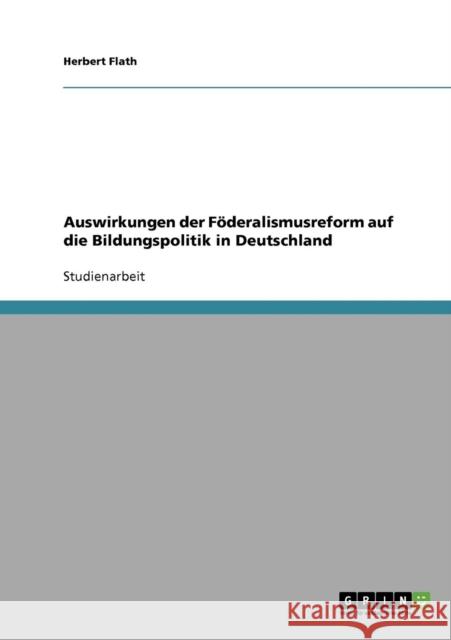 Auswirkungen der Föderalismusreform auf die Bildungspolitik in Deutschland Flath, Herbert 9783638922760 Grin Verlag