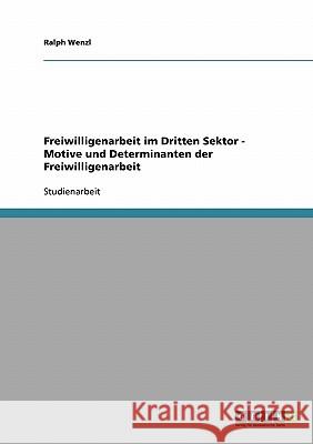 Freiwilligenarbeit im Dritten Sektor - Motive und Determinanten der Freiwilligenarbeit Ralph Wenzl 9783638923019