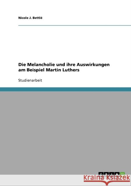 Die Melancholie und ihre Auswirkungen am Beispiel Martin Luthers Bettlé, Nicole J.   9783638923026 GRIN Verlag