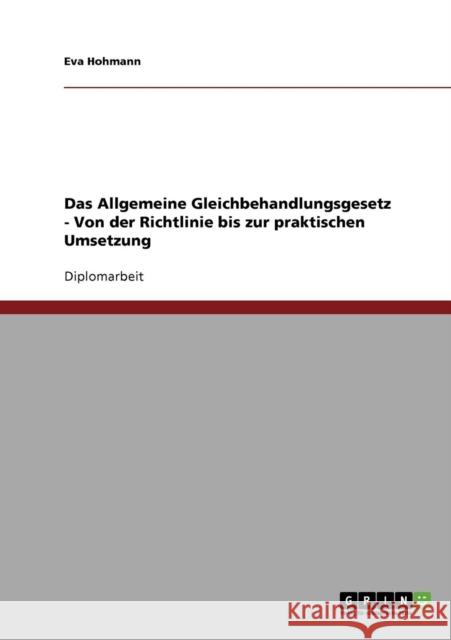 Das Allgemeine Gleichbehandlungsgesetz - Von der Richtlinie bis zur praktischen Umsetzung Eva Hohmann 9783638923651