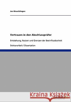 Vertrauen in den Abschlussprüfer: Entstehung, Nutzen und Grenzen der Beeinflussbarkeit Mauelshagen, Jan 9783638923859 Grin Verlag