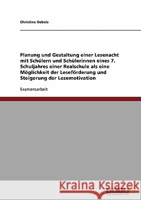 Förderung von Lesebereitschaft, Lesefreude und Lesemotivation: Planung und Gestaltung einer Lesenacht mit Schülern und Schülerinnen eines 7. Schuljahr Oebels, Christine 9783638923897