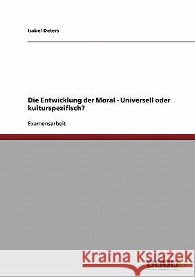 Die Entwicklung der Moral - Universell oder kulturspezifisch? Deters, Isabel 9783638923903 Grin Verlag