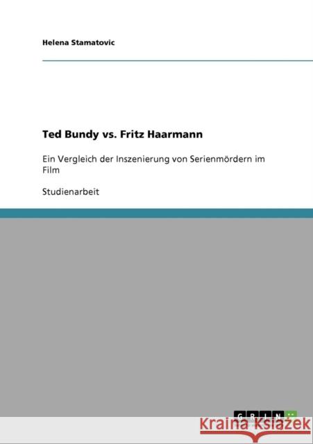 Ted Bundy vs. Fritz Haarmann: Ein Vergleich der Inszenierung von Serienmördern im Film Stamatovic, Helena 9783638923927 Grin Verlag