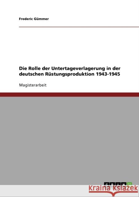 Die Rolle der Untertageverlagerung in der deutschen Rüstungsproduktion 1943-1945 Gümmer, Frederic 9783638923934 Grin Verlag