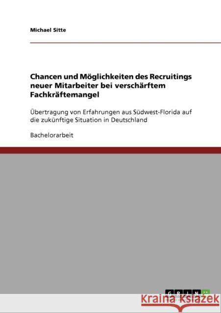 Chancen und Möglichkeiten des Recruitings neuer Mitarbeiter bei verschärftem Fachkräftemangel: Übertragung von Erfahrungen aus Südwest-Florida auf die Sitte, Michael 9783638924115