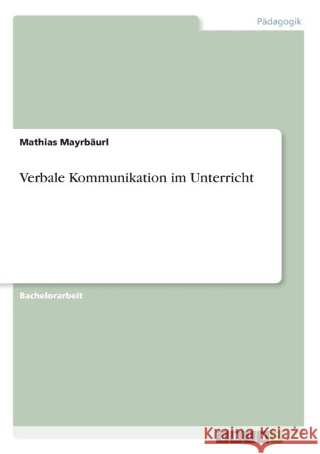 Verbale Kommunikation im Unterricht Mathias Mayr 9783638924146