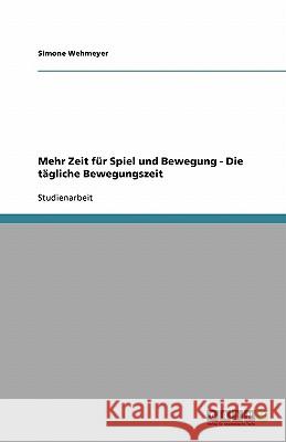 Mehr Zeit für Spiel und Bewegung - Die tägliche Bewegungszeit Simone Wehmeyer 9783638924450 Grin Verlag