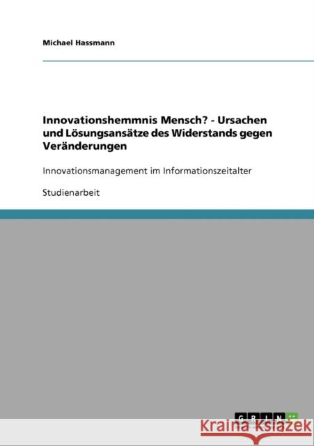 Innovationshemmnis Mensch? - Ursachen und Lösungsansätze des Widerstands gegen Veränderungen: Innovationsmanagement im Informationszeitalter Hassmann, Michael 9783638924740 Grin Verlag