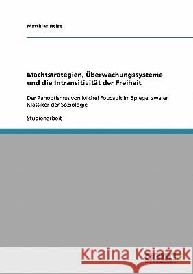 Machtstrategien, Überwachungssysteme und die Intransitivität der Freiheit: Der Panoptismus von Michel Foucault im Spiegel zweier Klassiker der Soziolo Heise, Matthias 9783638925822