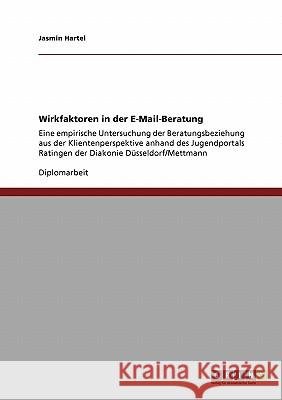 Wirkfaktoren in der E-Mail-Beratung: Eine empirische Untersuchung der Beratungsbeziehung aus der Klientenperspektive anhand des Jugendportals Ratingen Hartel, Jasmin 9783638926027