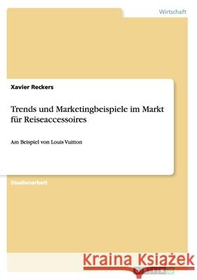 Trends und Marketingbeispiele im Markt für Reiseaccessoires : Am Beispiel von Louis Vuitton Xavier Reckers 9783638926058