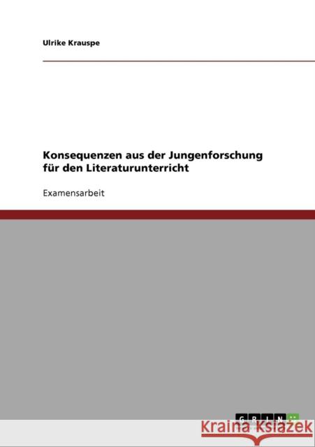 Konsequenzen aus der Jungenforschung für den Literaturunterricht Krauspe, Ulrike 9783638926294 Grin Verlag