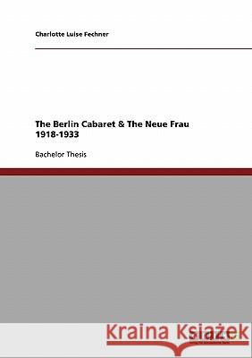 The Berlin Cabaret & The Neue Frau 1918-1933 Charlotte Luise Fechner 9783638926522 Grin Verlag