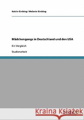 Mädchengangs in Deutschland und den USA: Ein Vergleich Grebing, Katrin 9783638926591 Grin Verlag