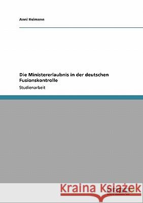 Die Ministererlaubnis in der deutschen Fusionskontrolle Anni Heimann 9783638926850 Grin Verlag