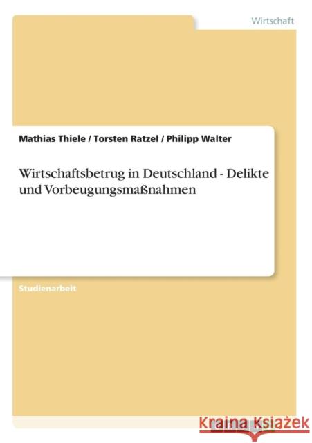 Wirtschaftsbetrug in Deutschland - Delikte und Vorbeugungsmaßnahmen Thiele, Mathias 9783638927352