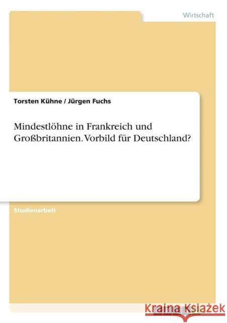 Mindestlöhne in Frankreich und Großbritannien. Vorbild für Deutschland? Kühne, Torsten 9783638927437 Grin Verlag