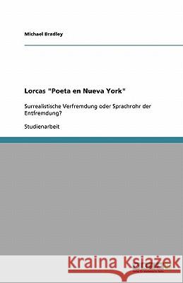 Lorcas Poeta en Nueva York: Surrealistische Verfremdung oder Sprachrohr der Entfremdung? Bradley, Michael 9783638927741 Grin Verlag