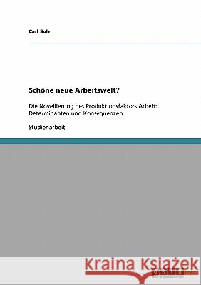 Schöne neue Arbeitswelt?: Die Novellierung des Produktionsfaktors Arbeit: Determinanten und Konsequenzen Sulz, Carl 9783638927963 Grin Verlag