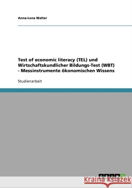 Test of economic literacy (TEL) und Wirtschaftskundlicher Bildungs-Test (WBT) - Messinstrumente ökonomischen Wissens Walter, Anna-Lena 9783638928137