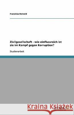 Zivilgesellschaft - wie einflussreich ist sie im Kampf gegen Korruption? Franziska Reinold 9783638928441 Grin Verlag