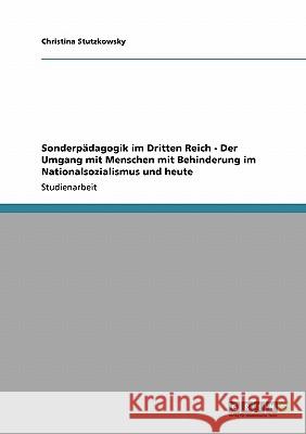 Sonderpädagogik im Dritten Reich. Der Umgang mit Menschen mit Behinderung im Nationalsozialismus und heute Christina Stutzkowsky 9783638928687 Grin Verlag