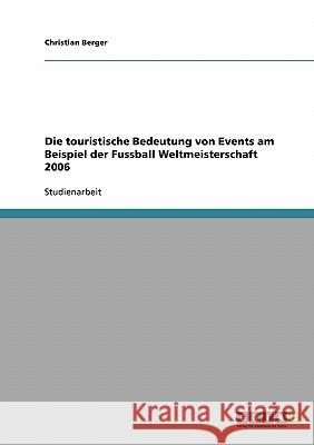 Die touristische Bedeutung von Events. Die Fußball Weltmeisterschaft 2006 Berger, Christian   9783638929509 GRIN Verlag