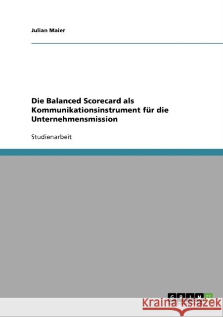 Die Balanced Scorecard als Kommunikationsinstrument für die Unternehmensmission Maier, Julian 9783638929516